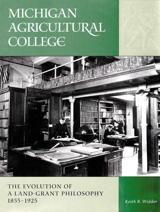 Michigan Agricultural College: The Evolution of a Land-Grant Philosophy 1855–1925